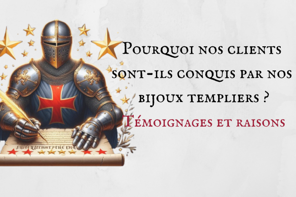 Témoignages de nos clients : pourquoi ils aiment les bijoux templiers